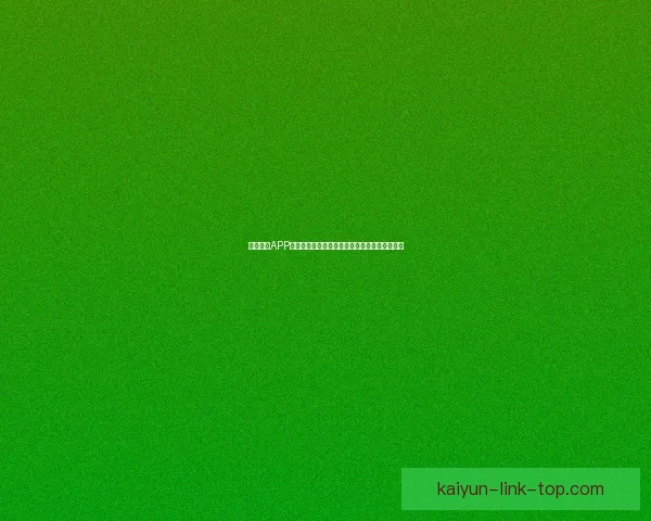 开云体育APP全新体验助你掌握全球最新赛事动态与精彩资讯